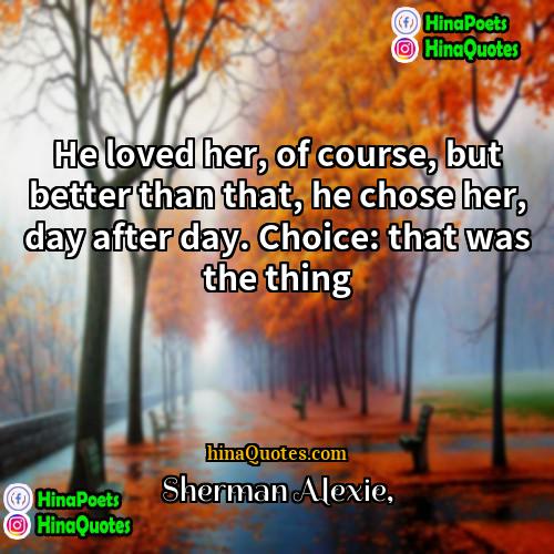 Sherman Alexie Quotes | He loved her, of course, but better